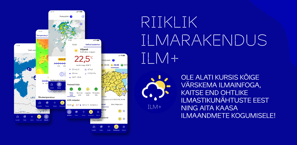 Pildil 5 ekraanivaadet äpist, äpi ikoon päikese ja vihmapilvekesega ning ja tekst "Riiklik ilmarakendus ILM+. Ole alati kursis kõige värskema ilmainfoga, kaitse end ohtlike ilmastikunähtuste eest ning aita kaasa ilmaandmete kogumisele!"